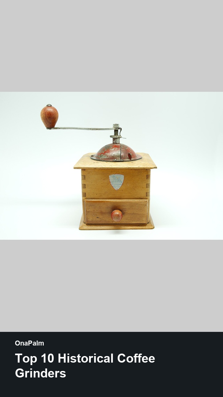 Top 10 Historical Coffee Grinders — 2:3