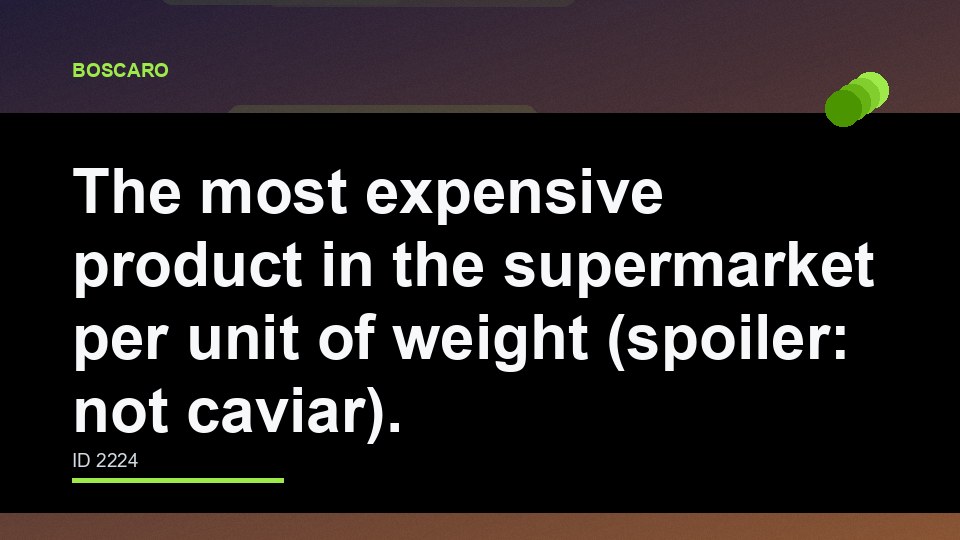The most expensive product in the supermarket per unit of weight (spoiler: not caviar).