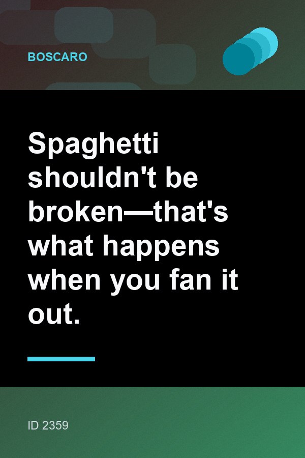 Spaghetti shouldn't be broken—that's what happens when you fan it out.