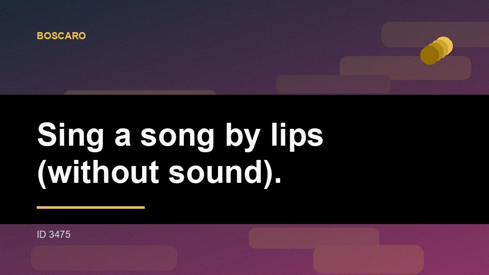 Sing a song by lips (without sound).