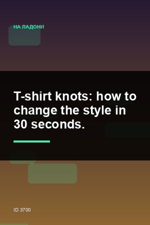T-shirt knots: how to change the style in 30 seconds. — 2:3