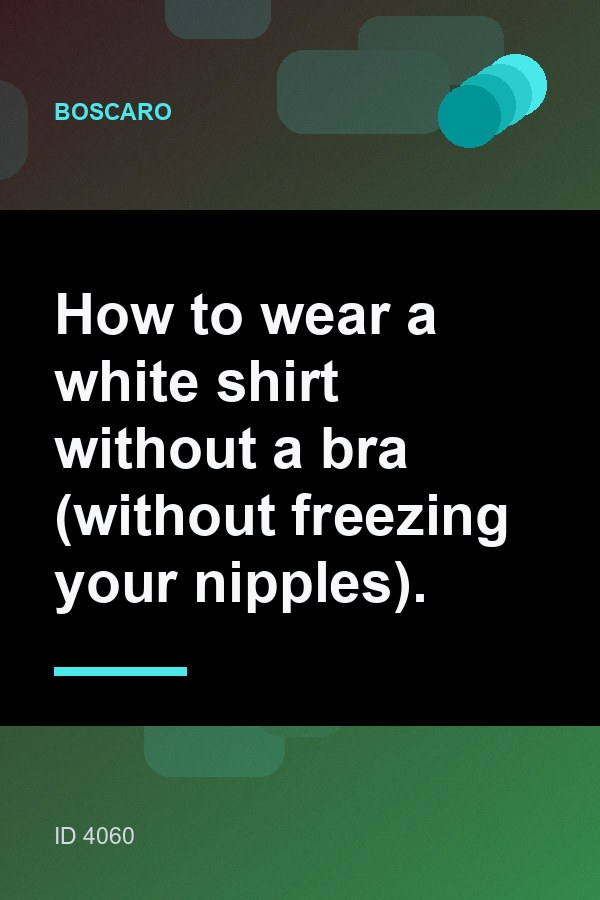 How to wear a white shirt without a bra (without freezing your nipples). — 2:3