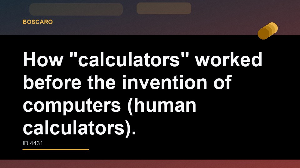 How "calculators" worked before the invention of computers (human calculators).