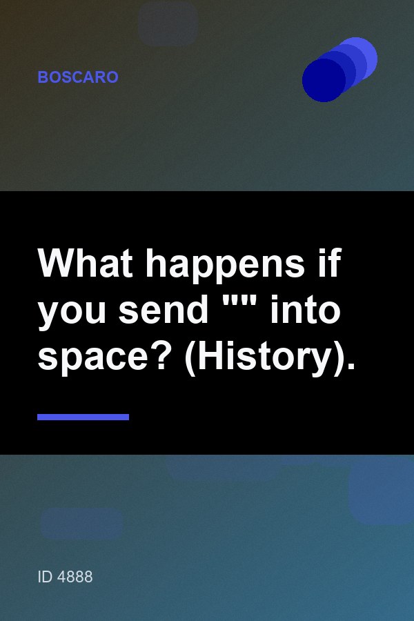 What happens if you send "" into space? (History). — 2:3