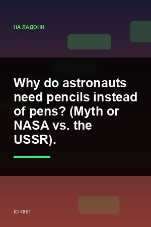Why do astronauts need pencils instead of pens? (Myth or NASA vs. the USSR).