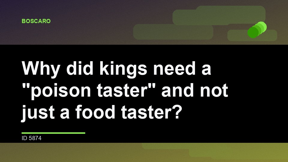 Why did kings need a "poison taster" and not just a food taster?