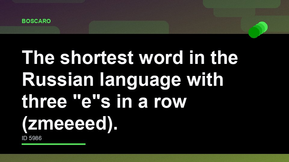 The shortest word in the Russian language with three "e"s in a row (zmeeeed).