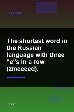 The shortest word in the Russian language with three "e"s in a row (zmeeeed). — 2:3