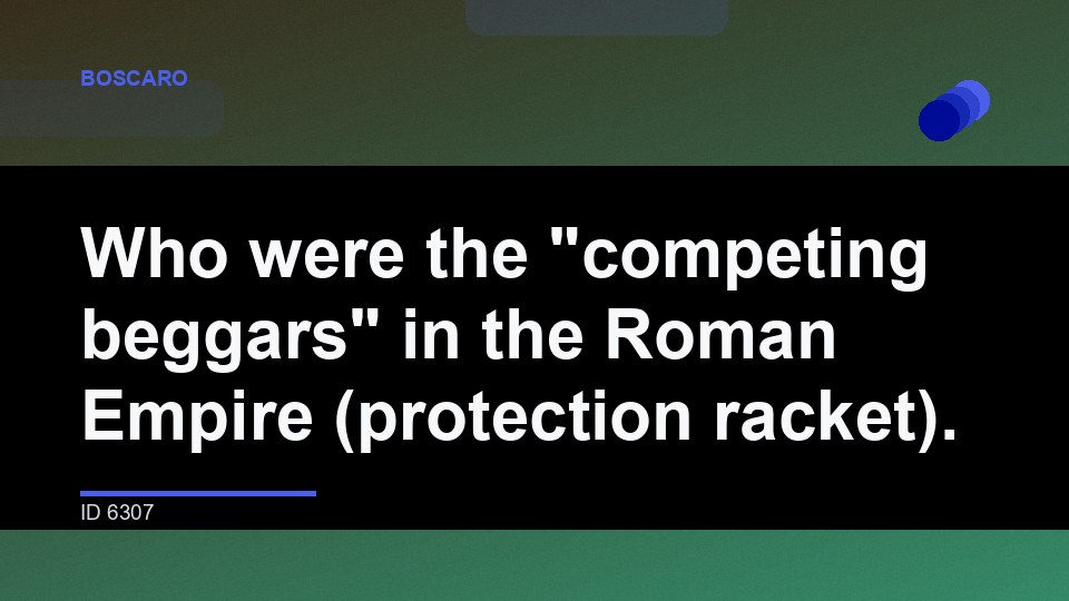 Who were the "competing beggars" in the Roman Empire (protection racket).