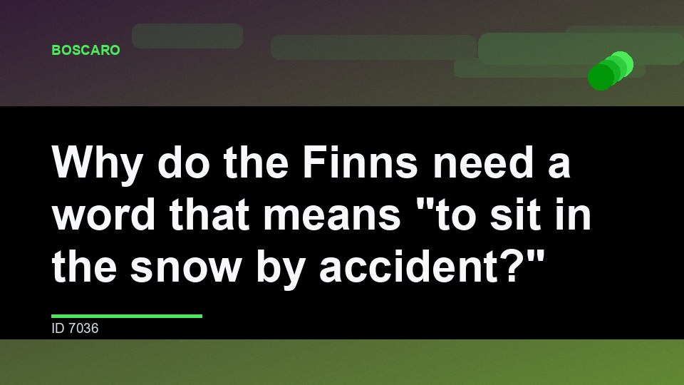 Why do the Finns need a word that means "to sit in the snow by accident?"