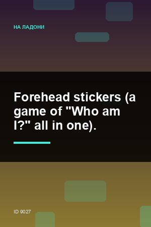 Forehead stickers (a game of "Who am I?" all in one).