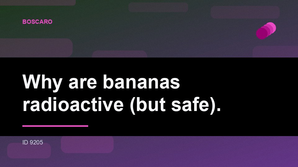 Why are bananas radioactive (but safe).